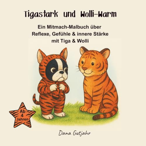 Buchcover: Tigastark und Wolli-warm – ein Mitmach-Malbuch über Reflexe, Gefühle und innere Stärke von Dana Gutjahr.